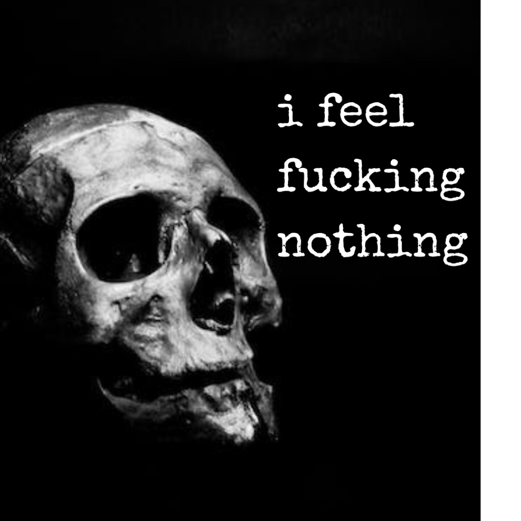 I feel fucking&nbsp;nothing